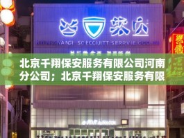 北京千翔保安服务有限公司河南分公司；北京千翔保安服务有限公司